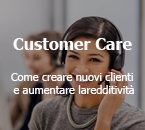 Customer Care, come creare nuovi clienti e aumentare la redditività